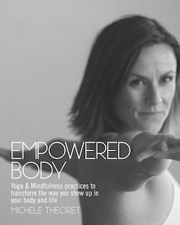 Empowered Body: Yoga & Mindfulness practices to transform the way you show up in your body and life