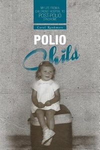 Polio Child: My Life from a Childrens' Hospital to Post-Polio Syndrome