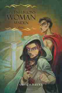 The Centurion's Woman: Maiden by Amanda Flieder