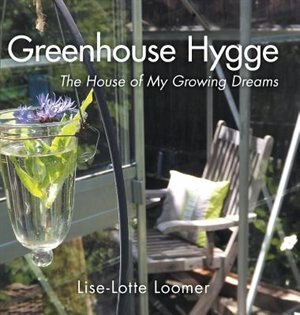 Greenhouse Hygge: The House Of My Growing Dreams: The House of My Growing Dreams