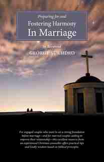 Preparing For And Fostering Harmony in Marriage by Reverend George Sukhdeo