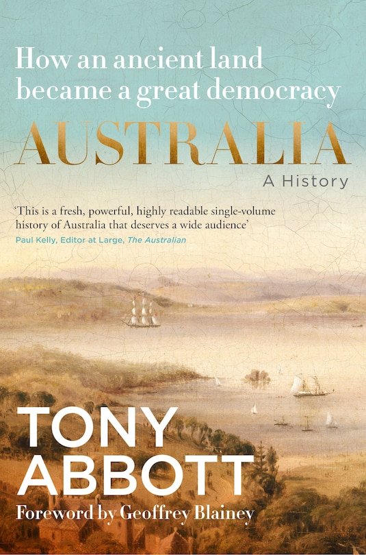 Couverture_Australia: A history: by the former Prime Minister Tony Abbott with a foreword by Geoffrey Blainey; from convict colony to great democracy