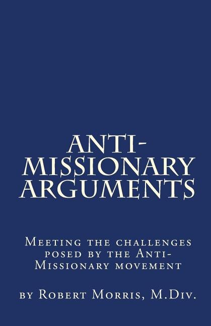 Anti-Missionary Arguments: Meeting the challenges posed by the Anti-Missionary movement