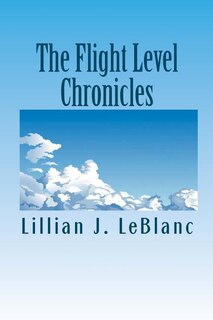 The Flight Level Chronicles: Interesting People, Unique Places, and a Special Airplane