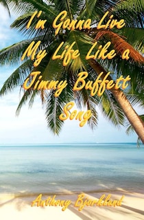 Front cover_I'm Gonna Live My Life Like a Jimmy Buffett Song