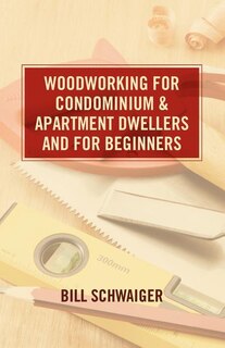 Front cover_Wood Working for Condominium and Apartment Dwellers and for Beginners