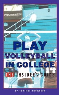 Front cover_Play Volleyball in College. The Insider's Guide