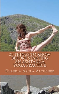Front cover_21 Things to Know Before Starting an Ashtanga Yoga Practice