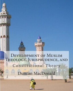 Development of Muslim Theology, Jurisprudence, and Constitutional Theory