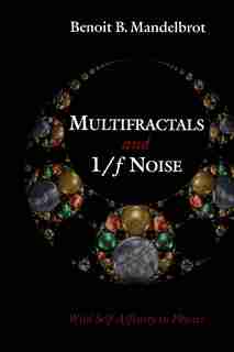Multifractals and 1/f Noise: Wild Self-Affinity in Physics (1963-1976) by Benoit B. Mandelbrot