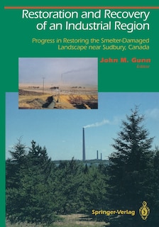 Restoration and Recovery of an Industrial Region: Progress in Restoring the Smelter-Damaged Landscape Near Sudbury, Cana: Progress in Restoring the Smelter-Damaged Landscape Near Sudbury, Canada