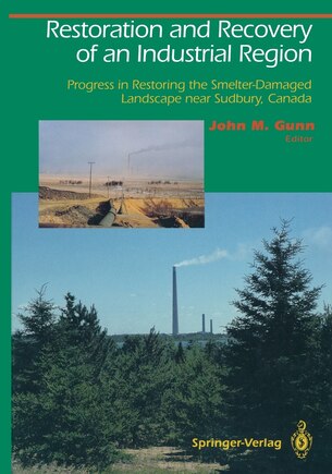 Restoration and Recovery of an Industrial Region: Progress in Restoring the Smelter-Damaged Landscape Near Sudbury, Cana: Progress in Restoring the Smelter-Damaged Landscape Near Sudbury, Canada