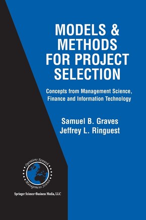 Models And Methods For Project Selection: Concepts from Management Science, Finance and Information Technology