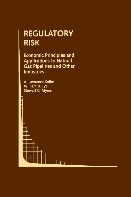 Regulatory Risk: Economic Principles And Applications To Natural Gas Pipelines And Other Industries