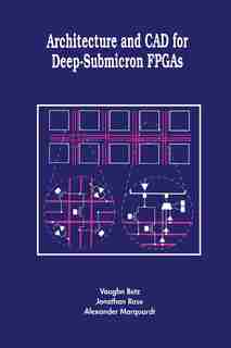 Architecture and CAD for Deep-Submicron FPGAS by Vaughn Betz