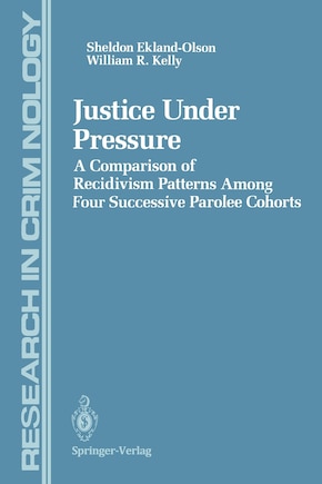 Justice Under Pressure: A Comparison of Recidivism Patterns Among Four Successive Parolee Cohorts