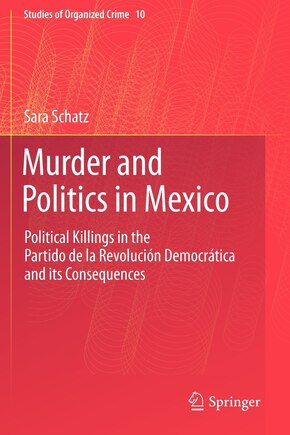 Murder and Politics in Mexico: Political Killings in the Partido de la Revolucion Democratica and its Consequences