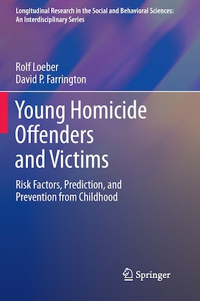 Young Homicide Offenders and Victims: Risk Factors, Prediction, and Prevention from Childhood