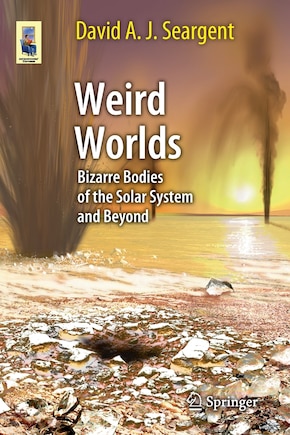 Weird Worlds: Bizarre Bodies of the Solar System and Beyond