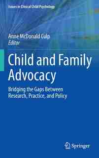 Child and Family Advocacy: Bridging the Gaps Between Research, Practice, and Policy by Anne Mcdonald Culp