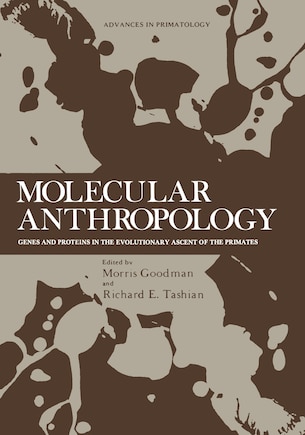 Molecular Anthropology: Genes and Proteins in the Evolutionary Ascent of the Primates