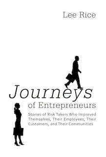 Journeys of Entrepreneurs: Stories of Risk Takers Who Improved Themselves, Their Employees, Their Customers, and Their Communities