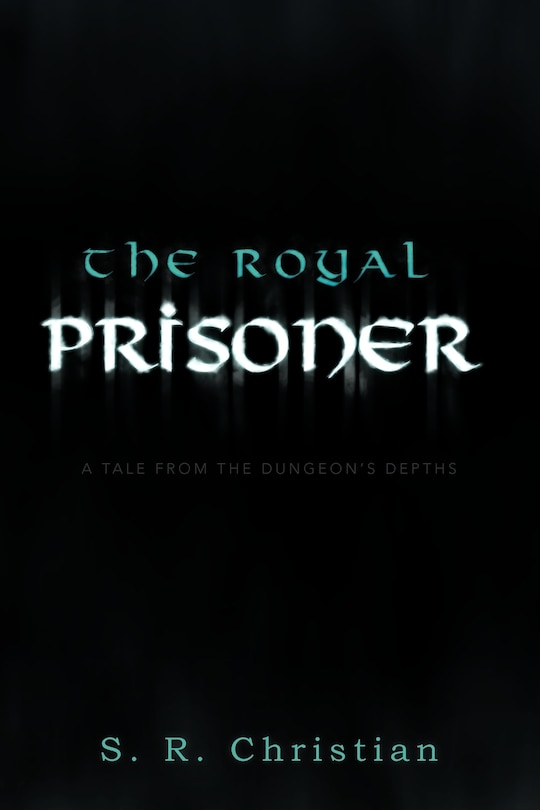 The Royal Prisoner: A Tale From The Dungeon's Depths