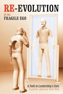 Re-evolution Of The Fragile Ego: A Path To Leadership's Core