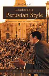 Leadership Peruvian Style: How Peruvians Define And Practice Leadership