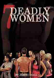 7 Deadly Women: A Good Man Trying To Find Love In The Painful World Of Dating by Jamie I. Hall