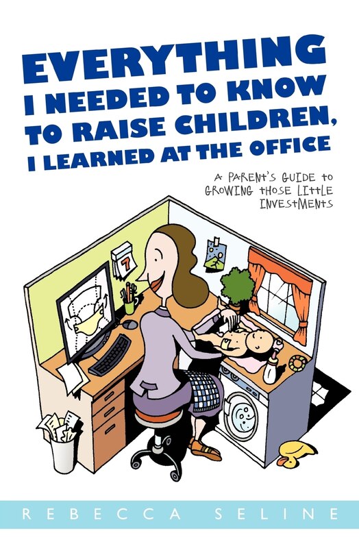 Front cover_Everything I Needed To Know To Raise Children, I Learned At The Office