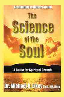 The Science Of The Soul: A Guide For Spiritual Growth by Michael H. Likey