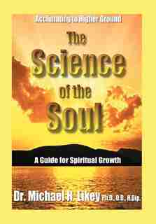 The Science Of The Soul: A Guide For Spiritual Growth by Michael H. Likey
