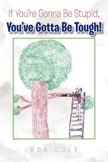 Front cover_If You're Gonna Be Stupid, You've Gotta Be Tough!