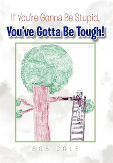 Front cover_If You're Gonna Be Stupid, You've Gotta Be Tough!