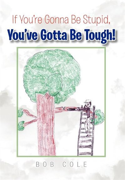 Front cover_If You're Gonna Be Stupid, You've Gotta Be Tough!