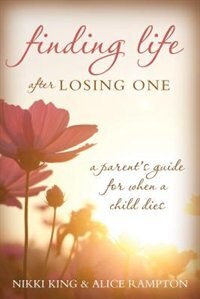 Finding Life After Losing One: A Parents Guidebook When a Child Dies