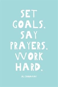 Set Goals. Say Prayers. Work Hard.