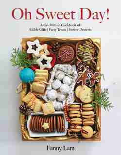 Oh Sweet Day!: A Celebration Cookbook of Edible Gifts, Party Treats, and Festive Desserts by Fanny Lam