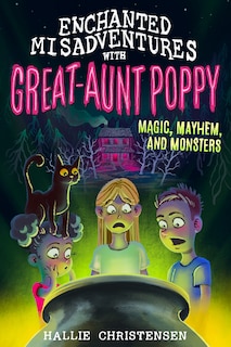 Front cover_Enchanted Misadventures with Great-Aunt Poppy: Magic, Mayhem, and Monsters