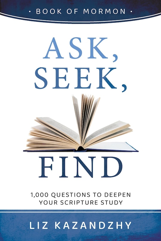 Ask, Seek, Find: 1,000 Questions to Deepen Your Scripture Study