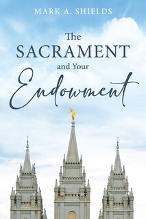 Front cover_The Sacrament and Your Endowment