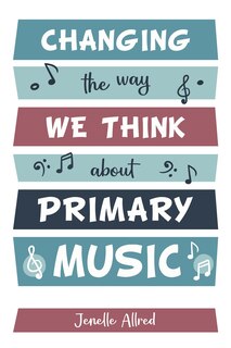 Couverture_Changing the Way We Think about Primary Music