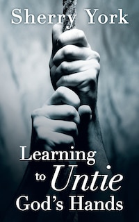 Front cover_Learning To Untie God's Hands