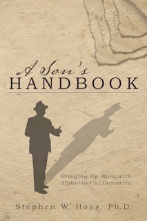 A Son's Handbook: Bringing Up Mom with Alzheimer's/Dementia