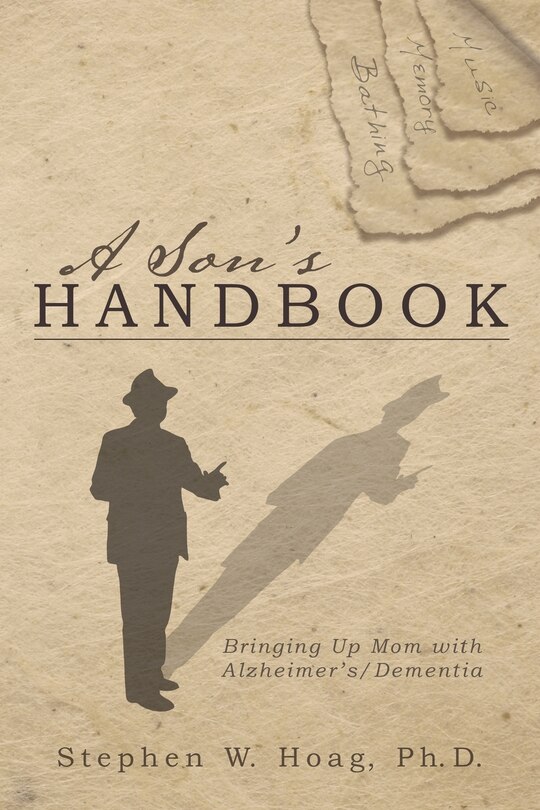 A Son's Handbook: Bringing Up Mom with Alzheimer's/Dementia