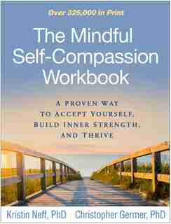 The Mindful Self-compassion Workbook: A Proven Way To Accept Yourself, Build Inner Strength, And Thrive by Kristin Neff