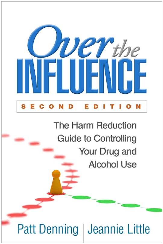 Over The Influence: The Harm Reduction Guide To Controlling Your Drug And Alcohol Use