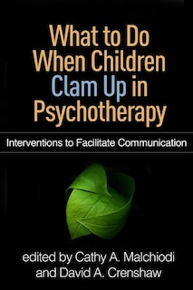 What To Do When Children Clam Up In Psychotherapy: Interventions To Facilitate Communication