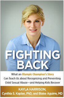 Fighting Back: What an Olympic Champion's Story Can Teach Us about Recognizing and Preventing Child Sexual Abuse-and Helping Kids Recover